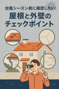 台風シーズン前に確認したい！屋根と外壁のチェックポイント！！
